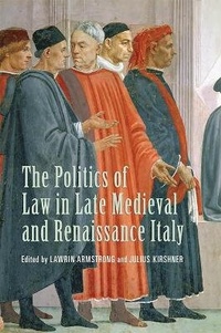 Enlarge image Cover: The Politics of Law in Late Medieval and Renaissance Italy - University of Toronto Press