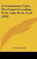 Cover: A Commentary Upon The Gospel According To St. Luke By St. Cyril (1859) - Kessinger Publishing