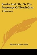 Cover: Bertha And Lily; Or The Parsonage Of Beech Glen - Kessinger Publishing