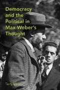 Cover: Democracy and the Political in Max Weber's Thought - University of Toronto Press