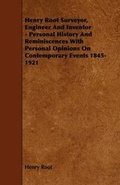 Cover: Henry Root Surveyor, Engineer And Inventor - Personal History And Reminiscences With Personal Opinions On Contemporary Events 1845-1921 - Read Books