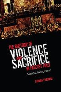 Enlarge image Cover: The Rhetoric of Violence and Sacrifice in Fascist Italy - University of Toronto Press