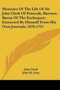 Cover: Memoirs Of The Life Of Sir John Clerk Of Penicuik, Baronet, Baron Of The Exchequer; Extracted By Himself From His Own Journals, 1676-1755 - Kessinger Publishing