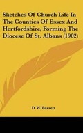 Cover: Sketches Of Church Life In The Counties Of Essex And Hertfordshire, Forming The Diocese Of St. Albans (1902) - Kessinger Publishing