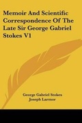 Cover: Memoir And Scientific Correspondence Of The Late Sir George Gabriel Stokes V1 - Kessinger Publishing