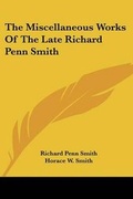Cover: The Miscellaneous Works Of The Late Richard Penn Smith - Kessinger Publishing