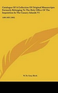 Abbildung von: Catalogue Of A Collection Of Original Manuscripts Formerly Belonging To The Holy Office Of The Inquisition In The Canary Islands V1 - Kessinger Publishing