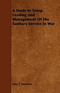 Cover: A Study In Troop Leading And Management Of The Sanitary Service In War - Read Books