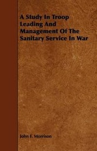 Enlarge image Cover: A Study In Troop Leading And Management Of The Sanitary Service In War - Read Books