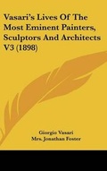 Cover: Vasari's Lives Of The Most Eminent Painters, Sculptors And Architects V3 (1898) - Kessinger Publishing