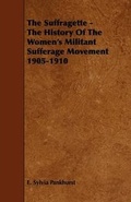 Cover: The Suffragette - The History Of The Women's Militant Sufferage Movement 1905-1910 - Read Books