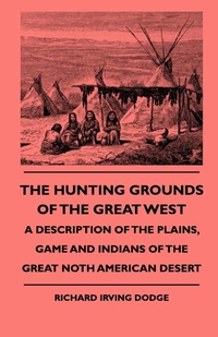 Abbildung von: The Hunting Grounds Of The Great West - A Description Of The Plains, Game And Indians Of The Great Noth American Desert - Read Books