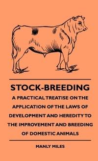 Abbildung von: Stock-Breeding - A Practical Treatise On The Application Of The Laws Of Development And Heredity To The Improvement And Breeding Of Domestic Animals - Read Books