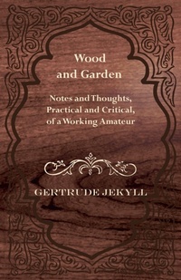 Abbildung von: Wood And Garden - Notes And Thoughts, Practical And Critical, Of A Working Amateur - Read Books