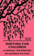 Cover: Writing For Children - A Manual For Writers Of Juvenile Fiction - Read Books