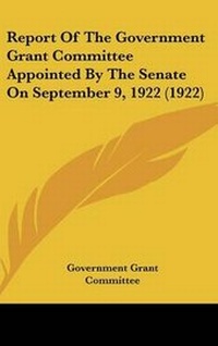 Abbildung von: Report Of The Government Grant Committee Appointed By The Senate On September 9, 1922 (1922) - Kessinger Publishing