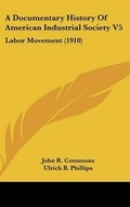 Cover: A Documentary History Of American Industrial Society V5 - Kessinger Publishing