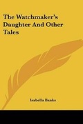 Cover: The Watchmaker's Daughter And Other Tales - Kessinger Publishing