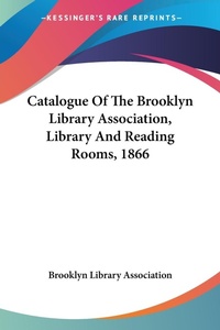 Abbildung von: Catalogue Of The Brooklyn Library Association, Library And Reading Rooms, 1866 - Kessinger Publishing