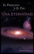 Cover: El Principio Y El Fin, Una Eternidad - AuthorHouse
