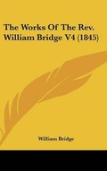 Cover: The Works Of The Rev. William Bridge V4 (1845) - Kessinger Publishing