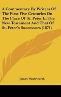 Cover: A Commentary By Writers Of The First Five Centuries On The Place Of St. Peter In The New Testament And That Of St. Peter's Successors (1871) - Kessinger Publishing