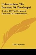 Cover: Unitarianism, The Doctrine Of The Gospel - Kessinger Publishing