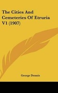 Cover: The Cities And Cemeteries Of Etruria V1 (1907) - Kessinger Publishing
