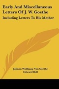 Cover: Early And Miscellaneous Letters Of J. W. Goethe - Kessinger Publishing