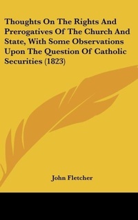 Abbildung von: Thoughts On The Rights And Prerogatives Of The Church And State, With Some Observations Upon The Question Of Catholic Securities (1823) - Kessinger Publishing