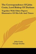 Cover: The Correspondence Of John Cosin, Lord Bishop Of Durham - Kessinger Publishing