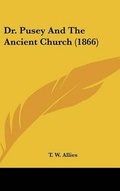 Cover: Dr. Pusey And The Ancient Church (1866) - Kessinger Publishing