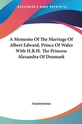 Bild: A Memento Of The Marriage Of Albert Edward, Prince Of Wales With H.R.H. The Princess Alexandra Of Denmark - Kessinger Publishing