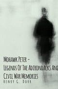 Cover: Mohawk Peter - Legends Of The Adirondacks And Civil War Memories - Read Books