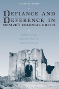 Cover: Defiance and Deference in Mexico's Colonial North - University of Texas Press