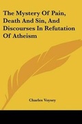 Cover: The Mystery Of Pain, Death And Sin, And Discourses In Refutation Of Atheism - Kessinger Publishing