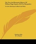 Cover: The True And Romantic History Of William Pigg, Esquire, M.P. For Hampshire - Kessinger Publishing