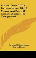 Cover: Life And Songs Of The Baroness Nairne, With A Memoir And Poems Of Caroline Oilphant The Younger (1905) - Kessinger Publishing
