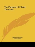 Cover: The Purgatory of Peter the Cruel - Kessinger Publishing