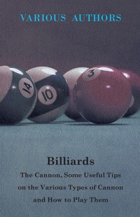 Abbildung von: Billiards - The Cannon, Some Useful Tips On The Various Types Of Cannon And How To Play Them - Read Books
