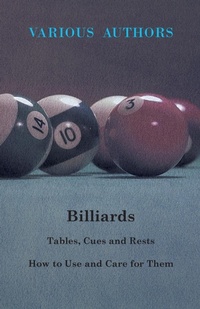 Abbildung von: Billiards - Tables, Cues And Rests - How To Use And Care For Them - Read Books
