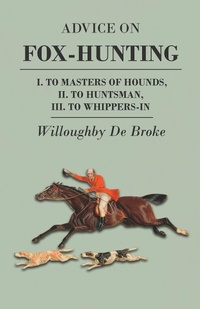 Abbildung von: Advice On Fox-Hunting - I. To Masters Of Hounds, II. To Huntsman, III. To Whippers-In - Read Books