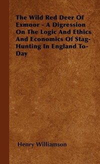 Abbildung von: The Wild Red Deer Of Exmoor - A Digression On The Logic And Ethics And Economics Of Stag-Hunting In England To-Day - Read Books