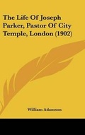 Cover: The Life Of Joseph Parker, Pastor Of City Temple, London (1902) - Kessinger Publishing