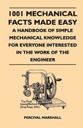 Cover: 1001 Mechanical Facts Made Easy - A Handbook Of Simple Mechanical Knowledge For Everyone Interested In The Work Of The Engineer - Read Books