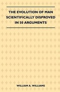 Cover: The Evolution Of Man Scientifically Disproved In 50 Arguments - Read Books