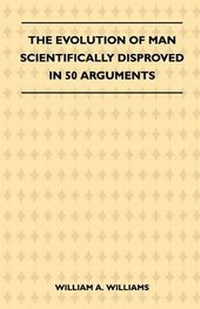 Enlarge image Cover: The Evolution Of Man Scientifically Disproved In 50 Arguments - Read Books