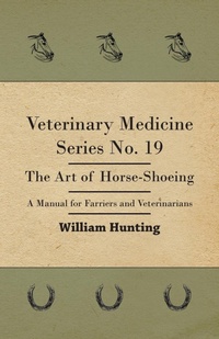 Abbildung von: Veterinary Medicine Series No. 19 - The Art Of Horse-Shoeing - A Manual For Farriers And Veterinarians - Read Books