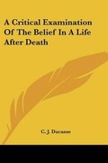 Cover: A Critical Examination Of The Belief In A Life After Death - Kessinger Publishing Co