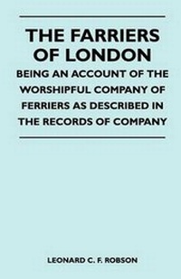 Abbildung von: The Farriers Of London - Being An Account Of The Worshipful Company Of Ferriers As Described In The Records Of Company - Read Books